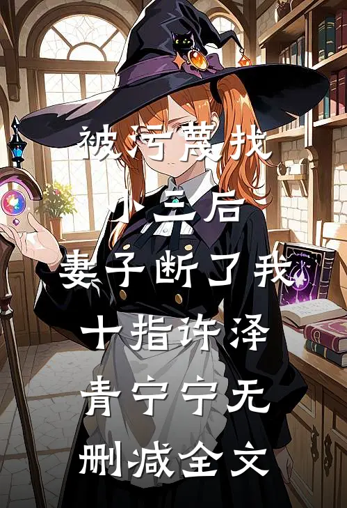 被污蔑找小三后，妻子断了我十指许泽青宁宁无删减全文