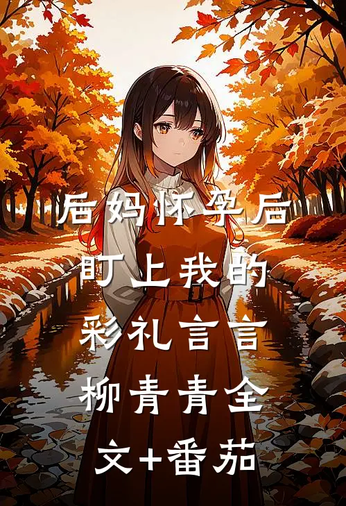 后妈怀孕后盯上我的彩礼言言柳青青全文+番茄