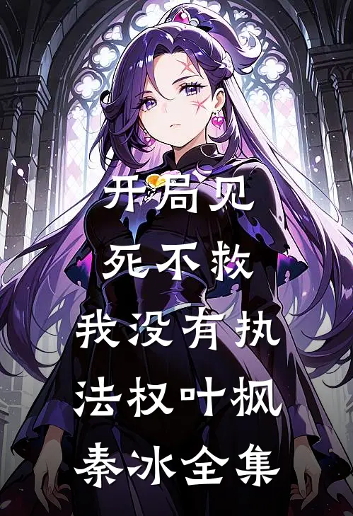 开局见死不救：我没有执法权叶枫秦冰 全集