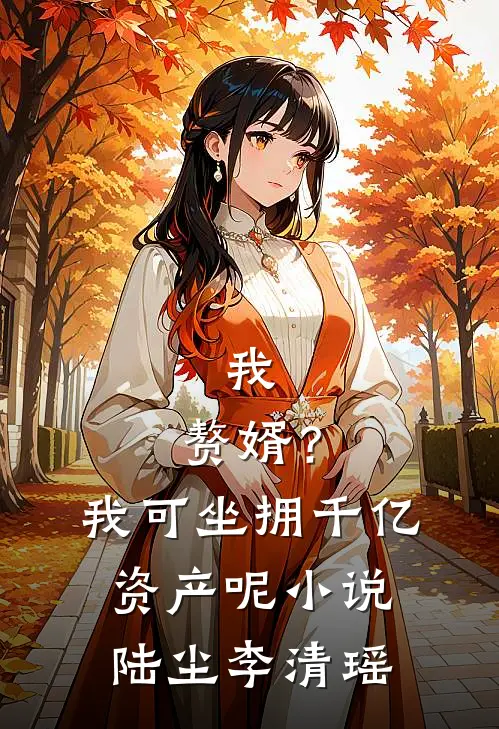 我，赘婿？我可坐拥千亿资产呢小说陆尘李清瑶