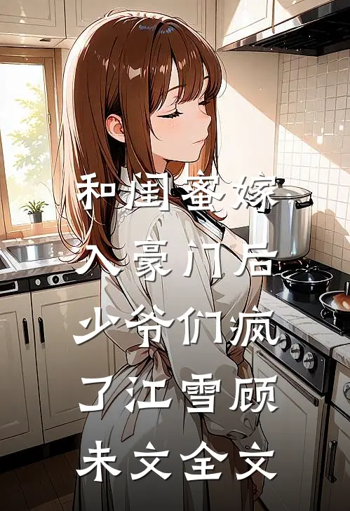 和闺蜜嫁入豪门后，少爷们疯了江雪顾未文全文