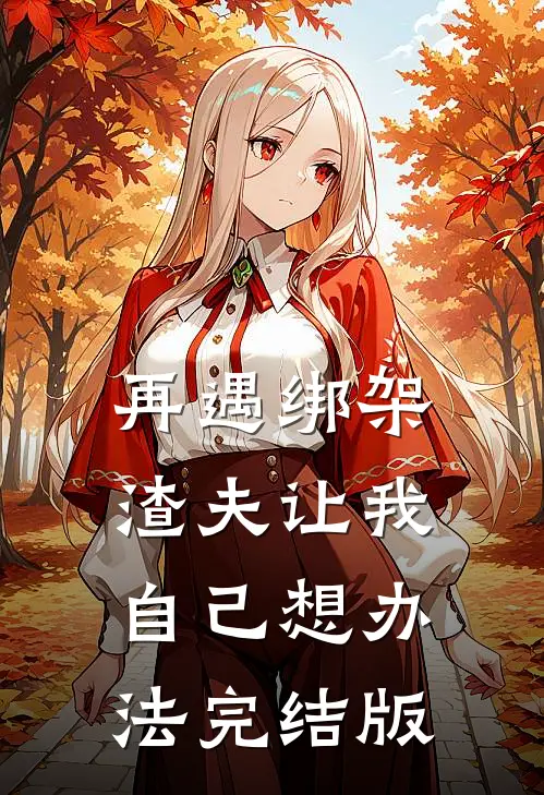 再遇绑架，渣夫让我自己想办法完结版
