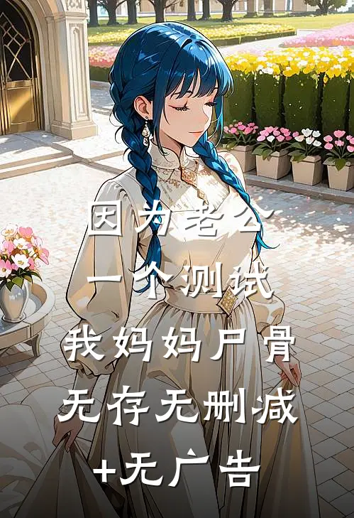 因为老公一个测试，我妈妈尸骨无存无删减+无广告