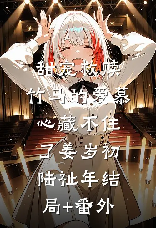 甜宠救赎：竹马的爱慕心藏不住了姜岁初陆祉年结局+番外