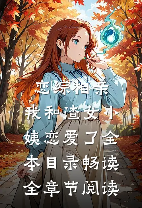 恋综相亲：我和渣女小姨恋爱了全本目录畅读全章节阅读
