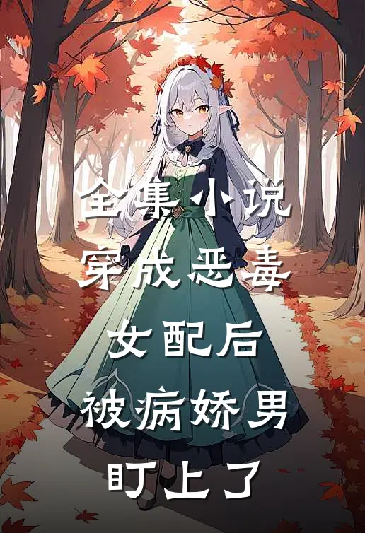 全集小说穿成恶毒女配后，被病娇男盯上了