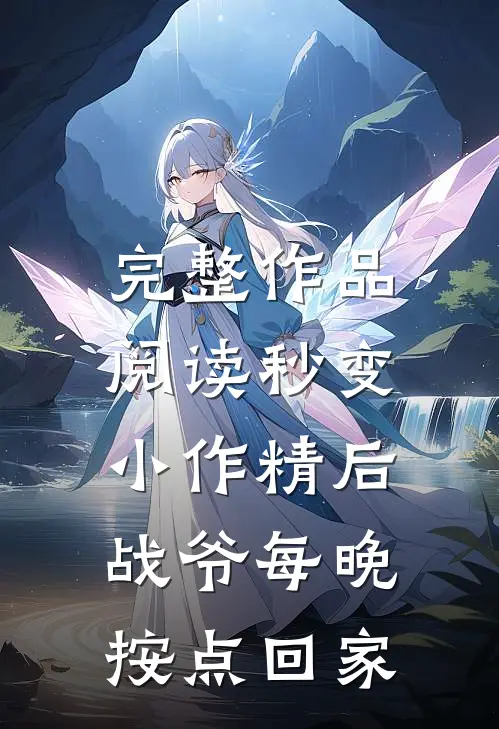 完整作品阅读秒变小作精后，战爷每晚按点回家