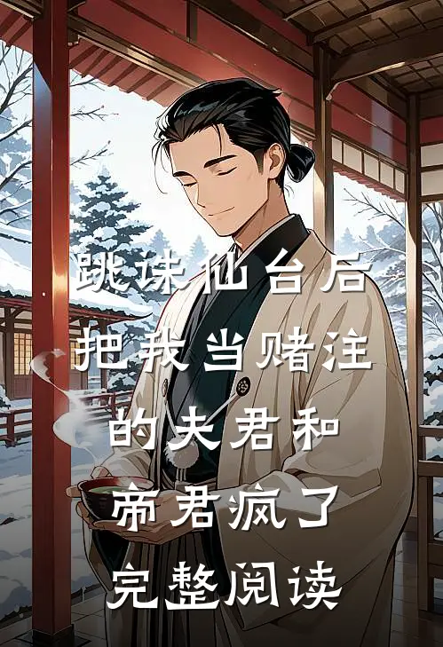 跳诛仙台后，把我当赌注的夫君和帝君疯了完整阅读