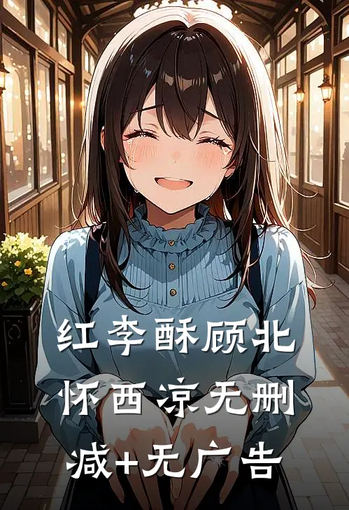 红李酥顾北怀西凉无删减+无广告
