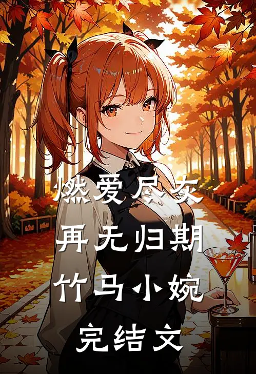 燃爱尽灰，再无归期竹马小婉完结文