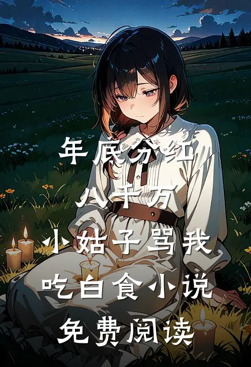 年底分红八千万，小姑子骂我吃白食小说免费阅读