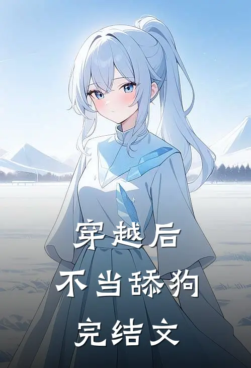 穿越后，不当舔狗完结文