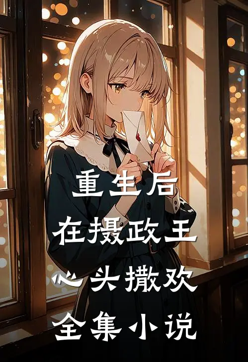 重生后，在摄政王心头撒欢全集小说