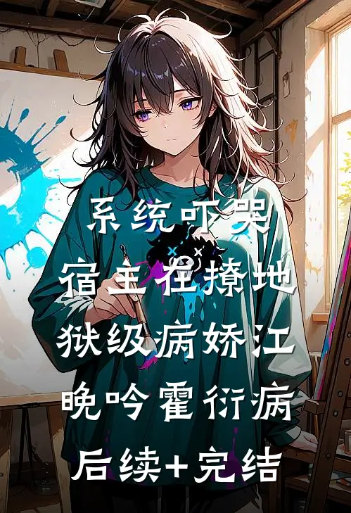 系统吓哭：宿主在撩地狱级病娇江晚吟霍衍病后续+完结