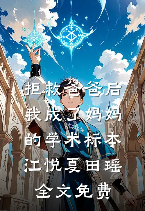 拒救爸爸后，我成了妈妈的学术标本江悦夏田瑶全文免费