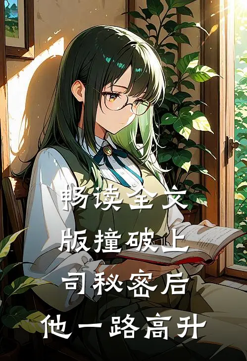 畅读全文版撞破上司秘密后，他一路高升