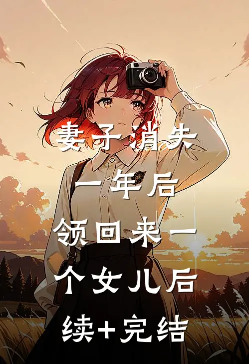 妻子消失一年后，领回来一个女儿后续+完结