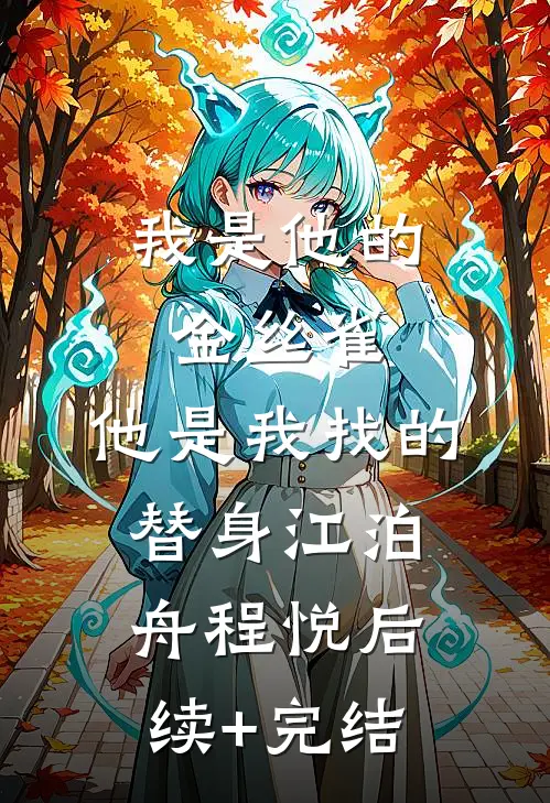 我是他的金丝雀，他是我找的替身江泊舟程悦后续+完结