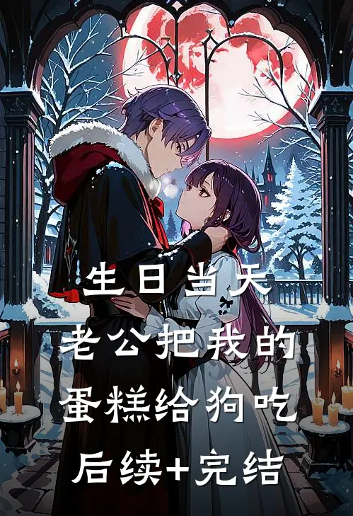 生日当天，老公把我的蛋糕给狗吃后续+完结