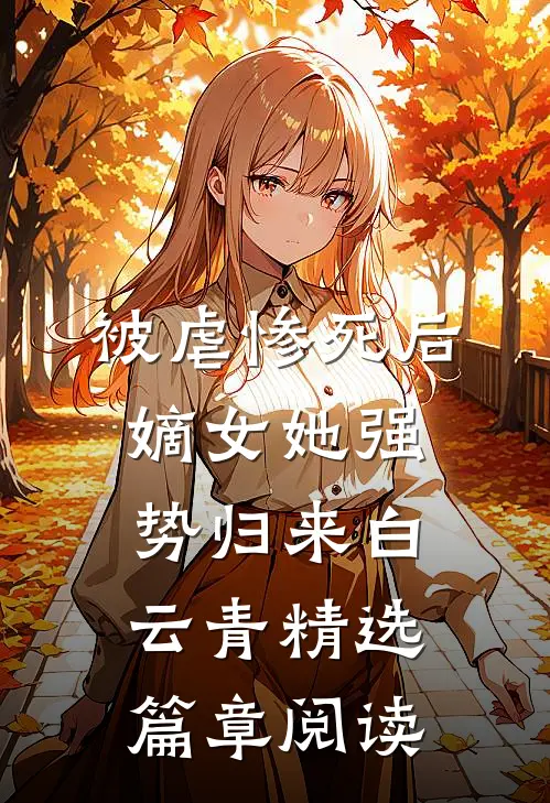 被虐惨死后,嫡女她强势归来白云青精选篇章阅读