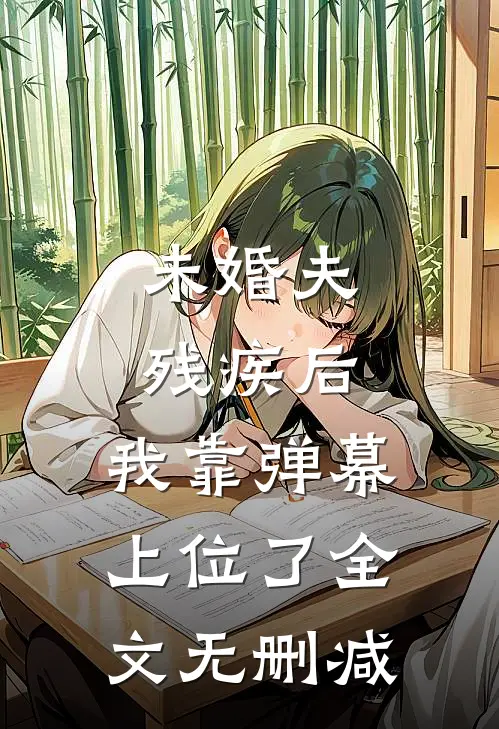 未婚夫残疾后，我靠弹幕上位了全文无删减