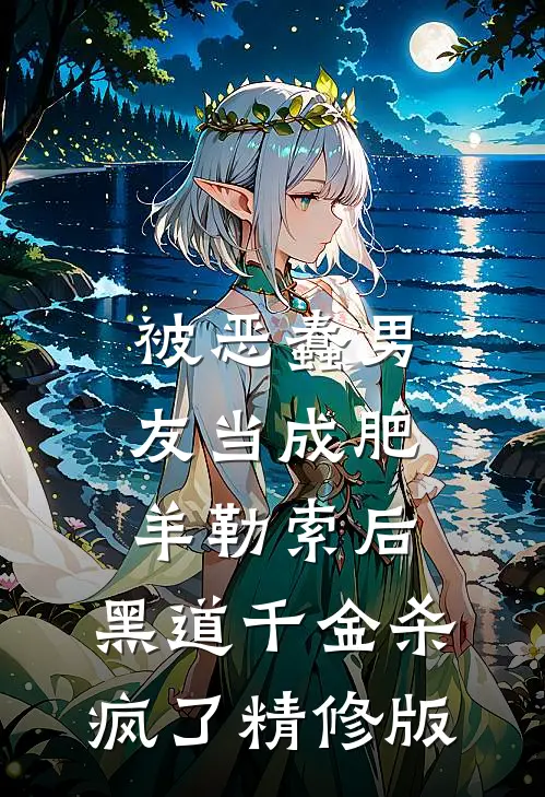 被恶蠢男友当成肥羊勒索后，黑道千金杀疯了精修版