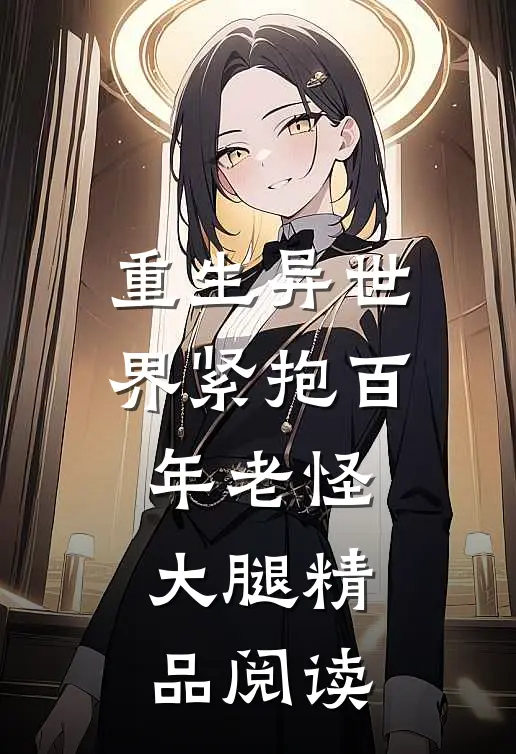 重生异世界紧抱百年老怪大腿精品阅读