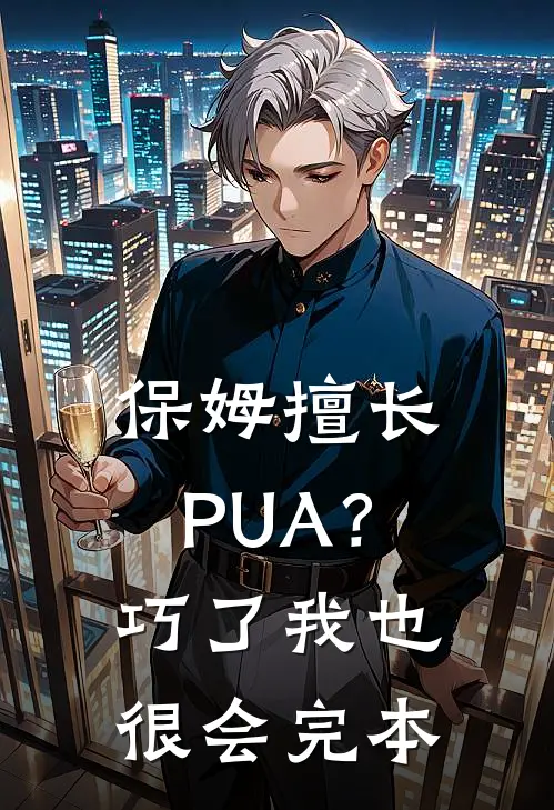 保姆擅长PUA？巧了，我也很会完本