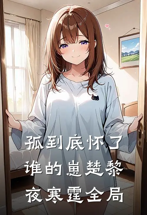 孤到底怀了谁的崽楚黎夜寒霆全局