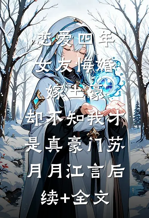 恋爱四年女友悔婚嫁土豪，却不知我才是真豪门苏月月江言后续+全文