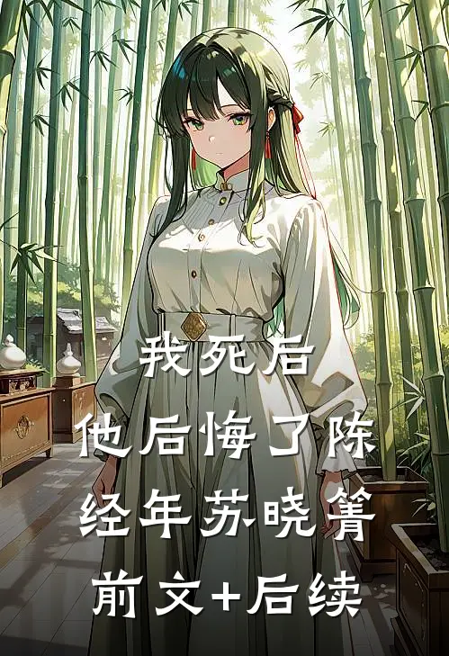 我死后，他后悔了陈经年苏晓箐前文+后续