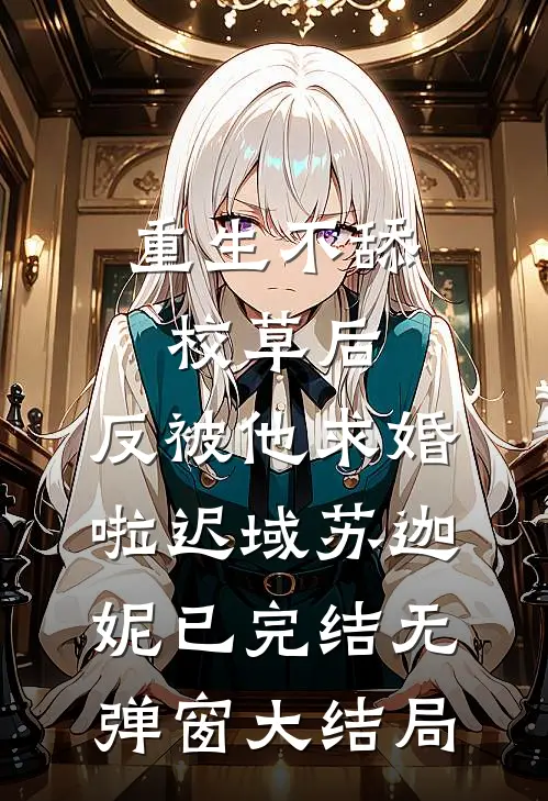 重生不舔校草后，反被他求婚啦迟域苏迦妮已完结无弹窗大结局