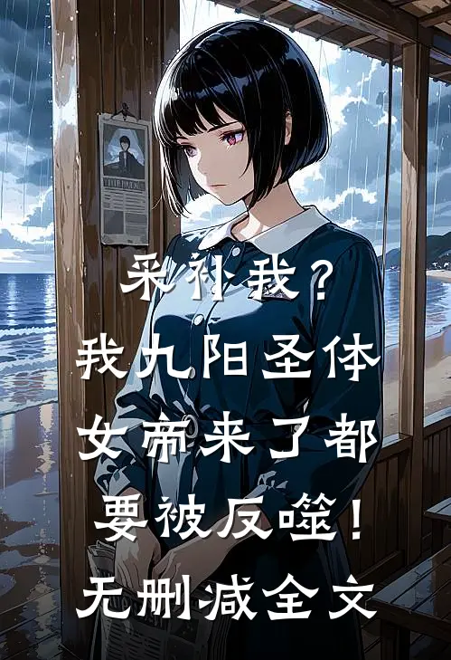 采补我？我九阳圣体，女帝来了都要被反噬！无删减全文