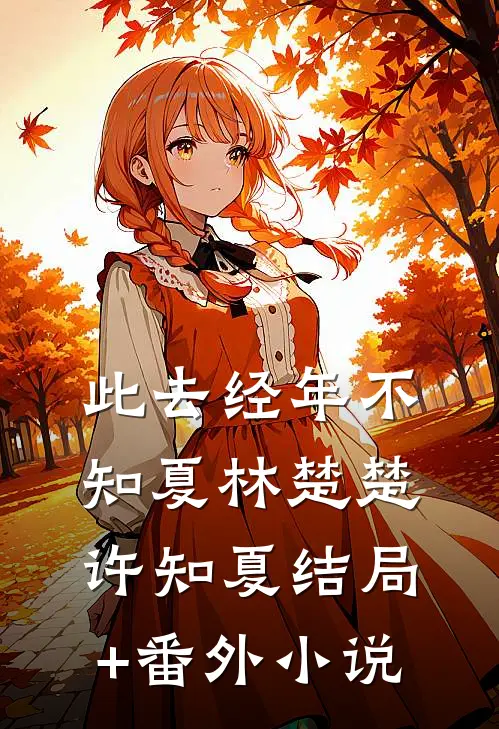 此去经年不知夏林楚楚许知夏结局+番外小说
