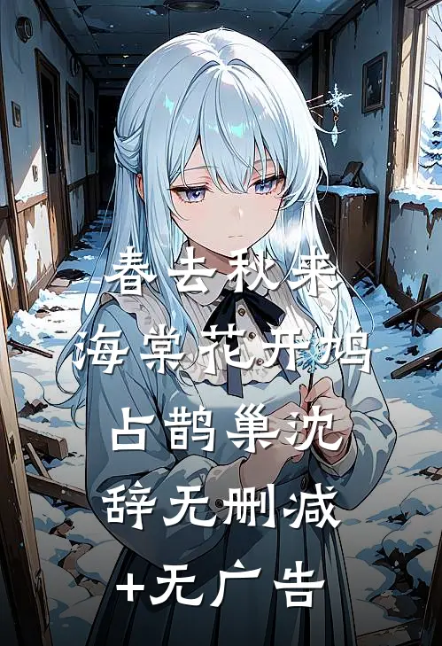 春去秋来，海棠花开鸠占鹊巢沈辞无删减+无广告