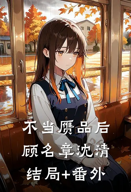 不当赝品后顾名章沈清结局+番外