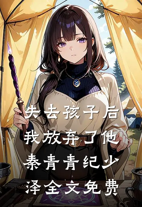 失去孩子后，我放弃了他秦青青纪少泽全文免费
