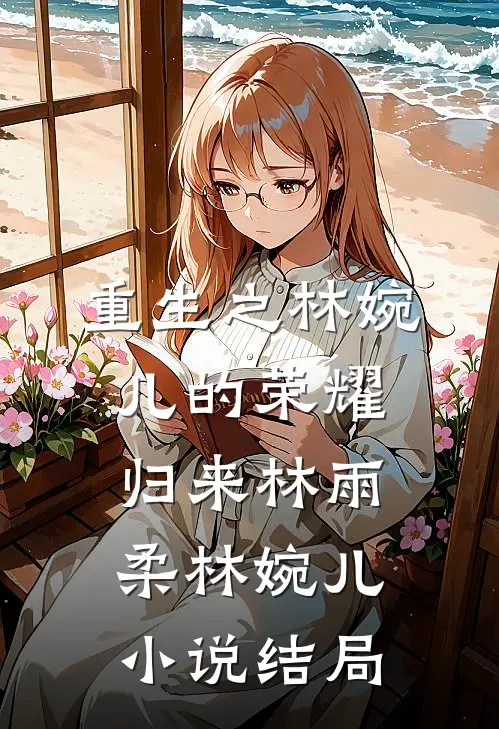 重生之林婉儿的荣耀归来林雨柔林婉儿小说结局