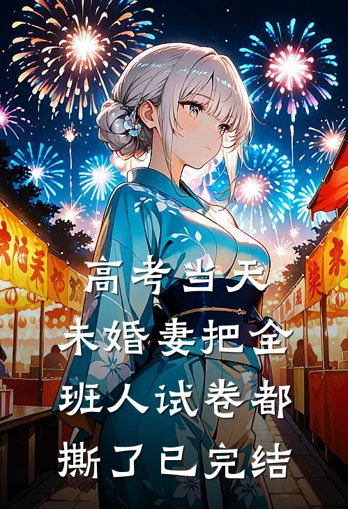 高考当天，未婚妻把全班人试卷都撕了已完结