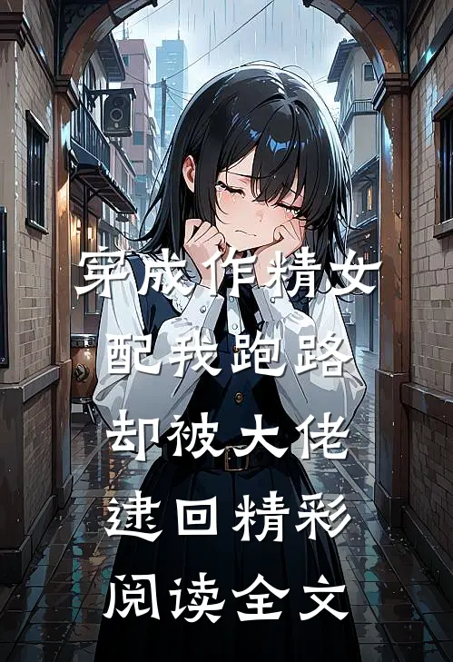 穿成作精女配我跑路却被大佬逮回精彩阅读全文